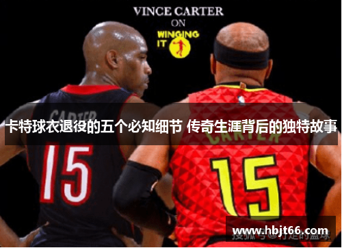 卡特球衣退役的五个必知细节 传奇生涯背后的独特故事