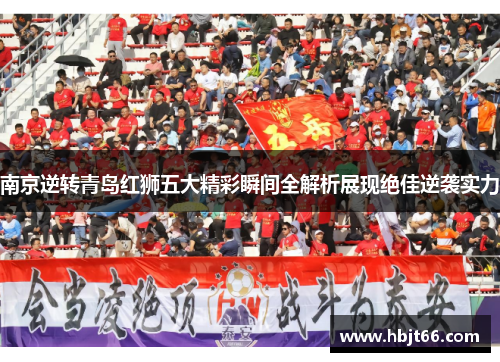 南京逆转青岛红狮五大精彩瞬间全解析展现绝佳逆袭实力